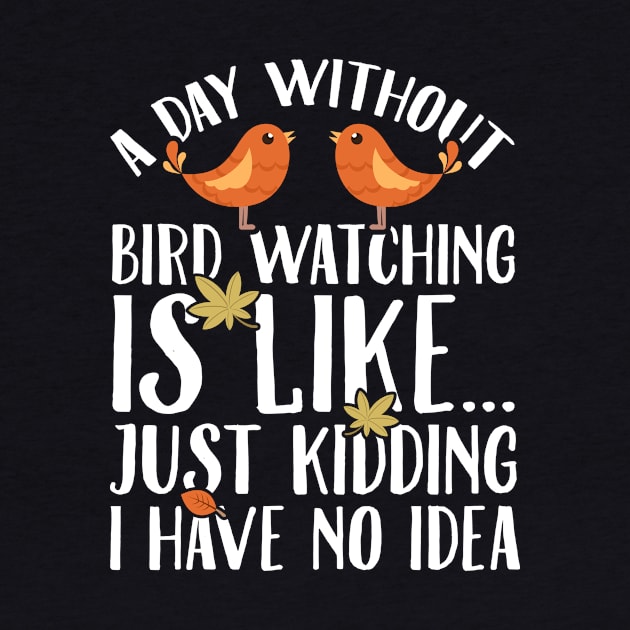 A day without bird watching is like just kidding I have no idea by captainmood